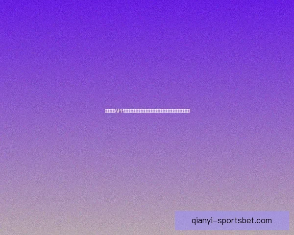 千亿娱乐APP官方下载正版平台安全稳定畅玩体验全面升级尽享娱乐新乐趣